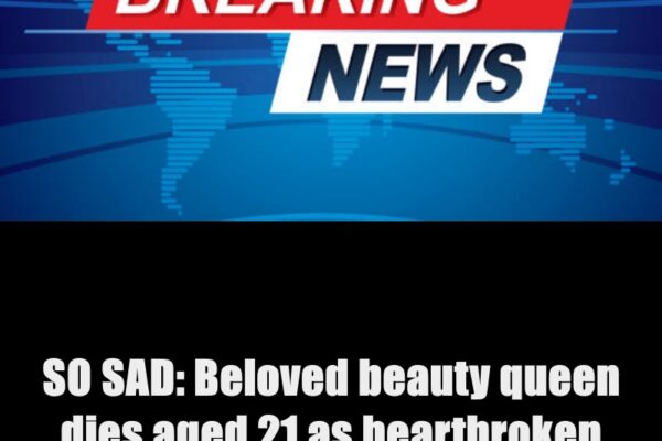 SO SAD: Beloved beauty queen d!es aged 21 as heartbroken mum issues st...